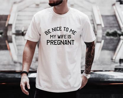New Dad Shirt - Be Nice to Me My Wife is Pregnant, Gildan 5000 Unisex Heavy Cotton Tee, Perfect Gift for New Fathers, Printify Choice